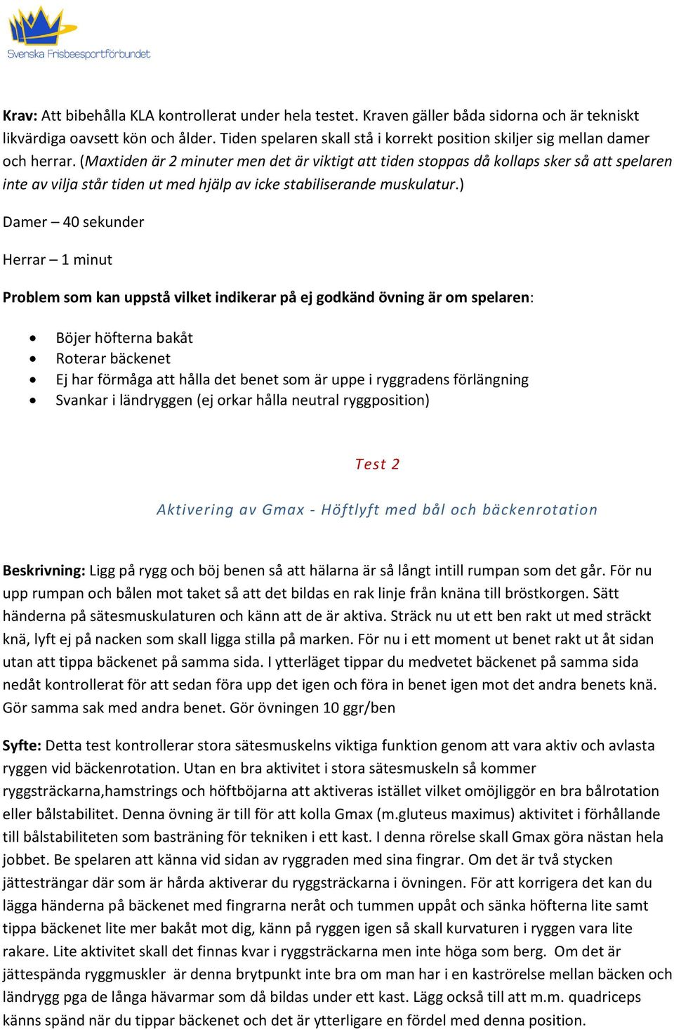 (Maxtiden är 2 minuter men det är viktigt att tiden stoppas då kollaps sker så att spelaren inte av vilja står tiden ut med hjälp av icke stabiliserande muskulatur.