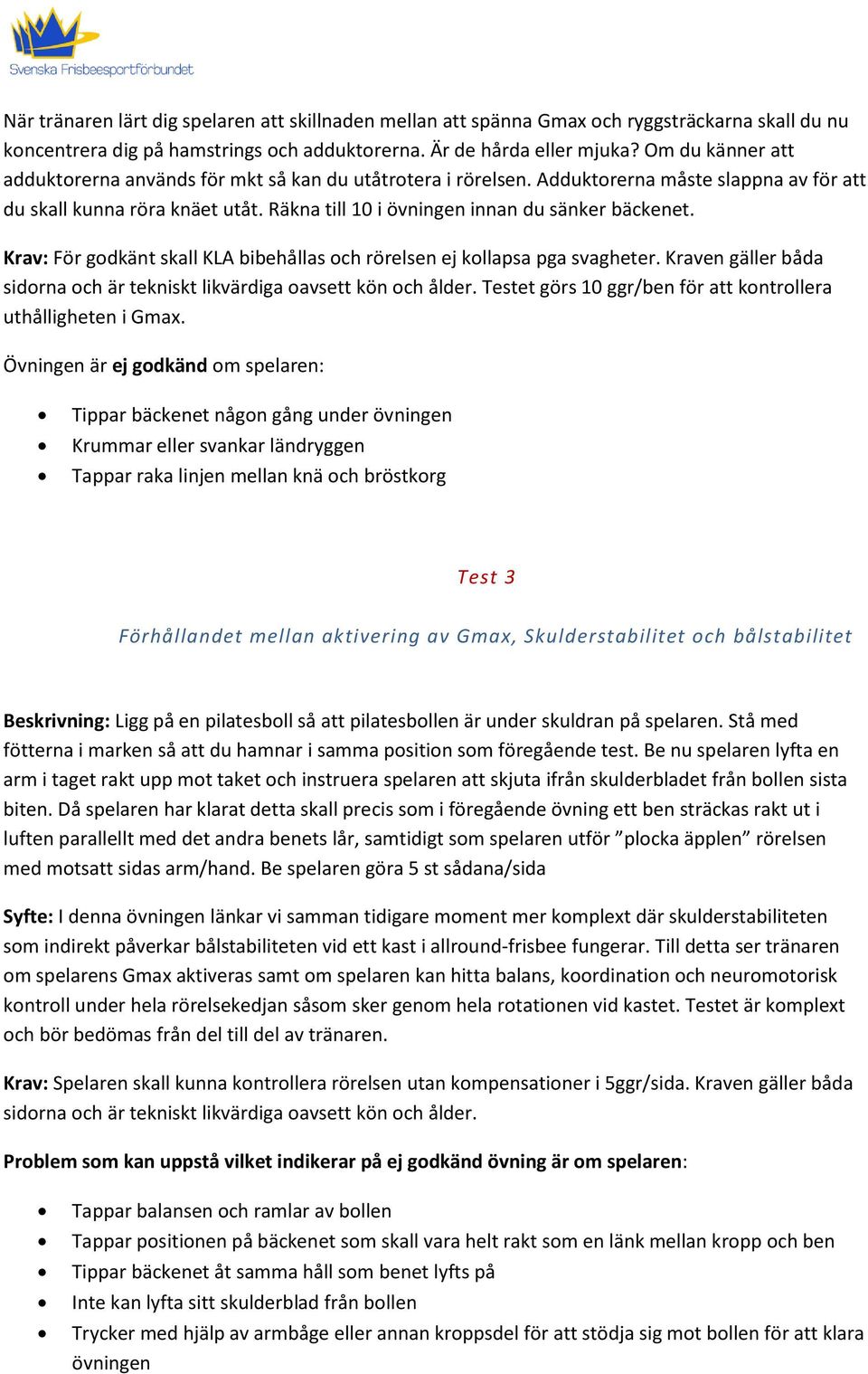 Krav: För godkänt skall KLA bibehållas och rörelsen ej kollapsa pga svagheter. Kraven gäller båda sidorna och är tekniskt likvärdiga oavsett kön och ålder.