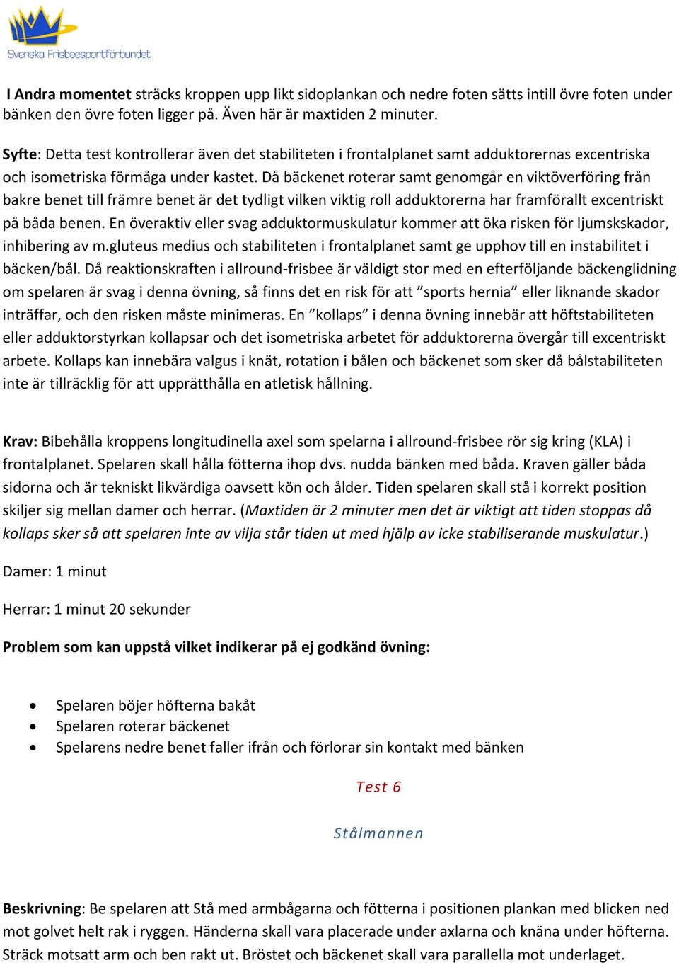 Då bäckenet roterar samt genomgår en viktöverföring från bakre benet till främre benet är det tydligt vilken viktig roll adduktorerna har framförallt excentriskt på båda benen.