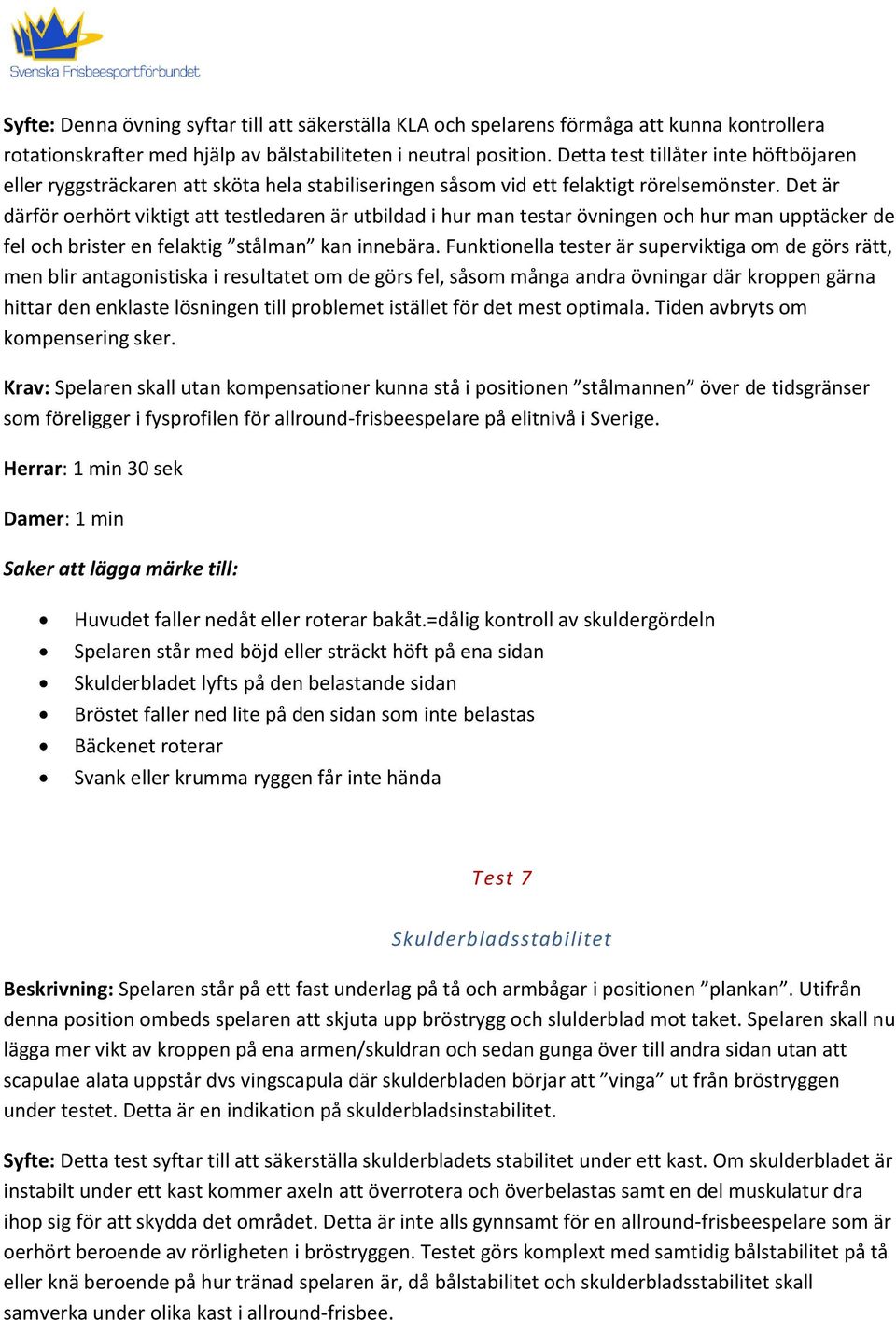 Det är därför oerhört viktigt att testledaren är utbildad i hur man testar övningen och hur man upptäcker de fel och brister en felaktig stålman kan innebära.