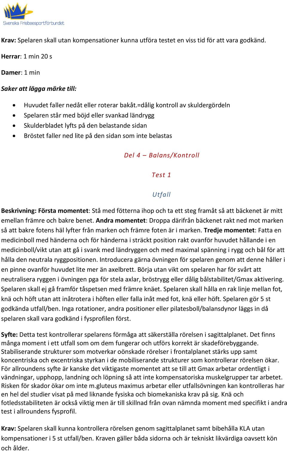 Balans/Kontroll Test 1 Utfall Beskrivning: Första momentet: Stå med fötterna ihop och ta ett steg framåt så att bäckenet är mitt emellan främre och bakre benet.