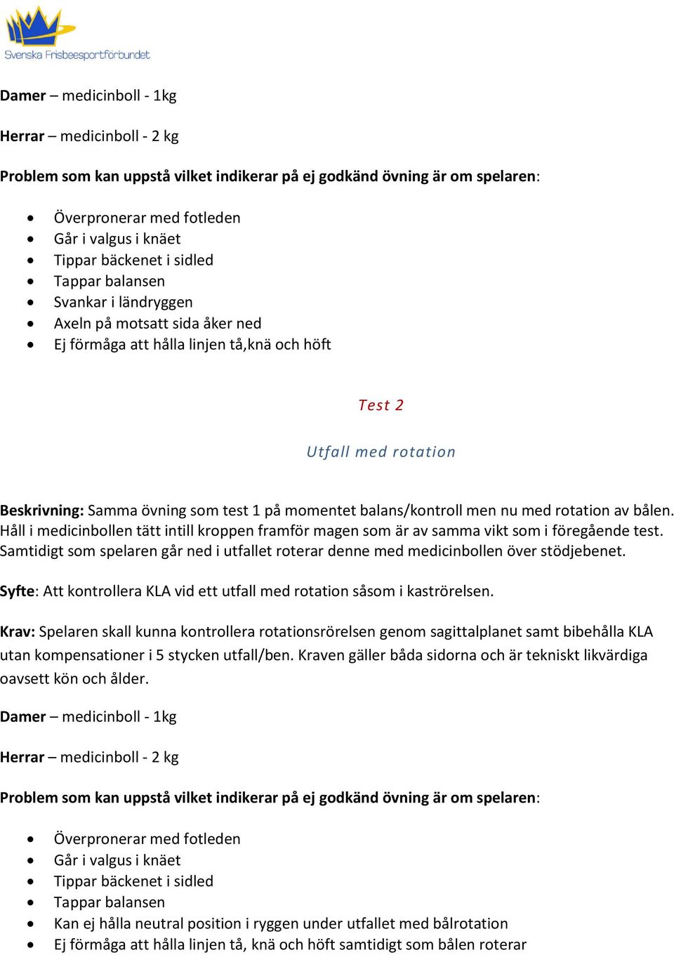 balans/kontroll men nu med rotation av bålen. Håll i medicinbollen tätt intill kroppen framför magen som är av samma vikt som i föregående test.
