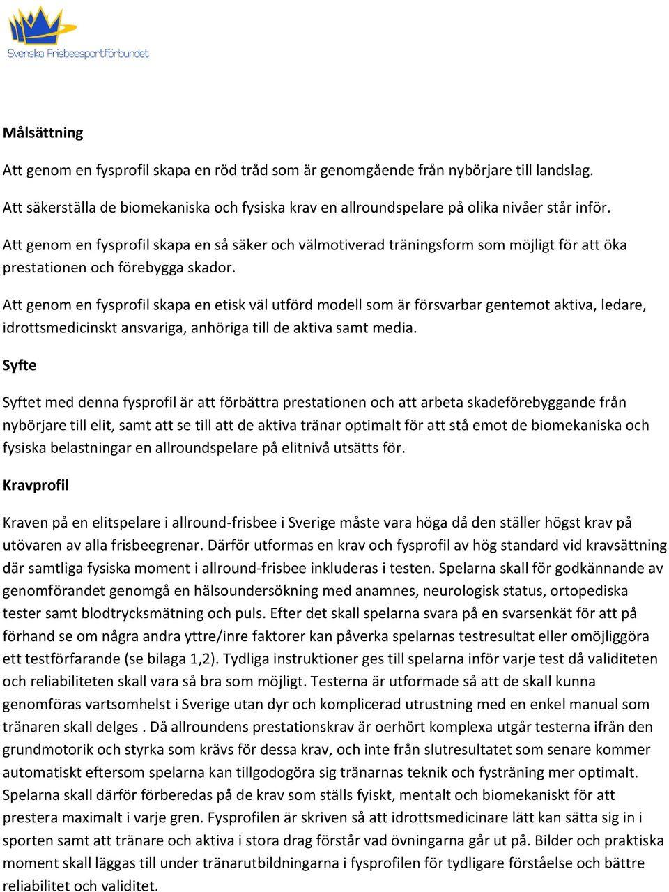 Att genom en fysprofil skapa en etisk väl utförd modell som är försvarbar gentemot aktiva, ledare, idrottsmedicinskt ansvariga, anhöriga till de aktiva samt media.