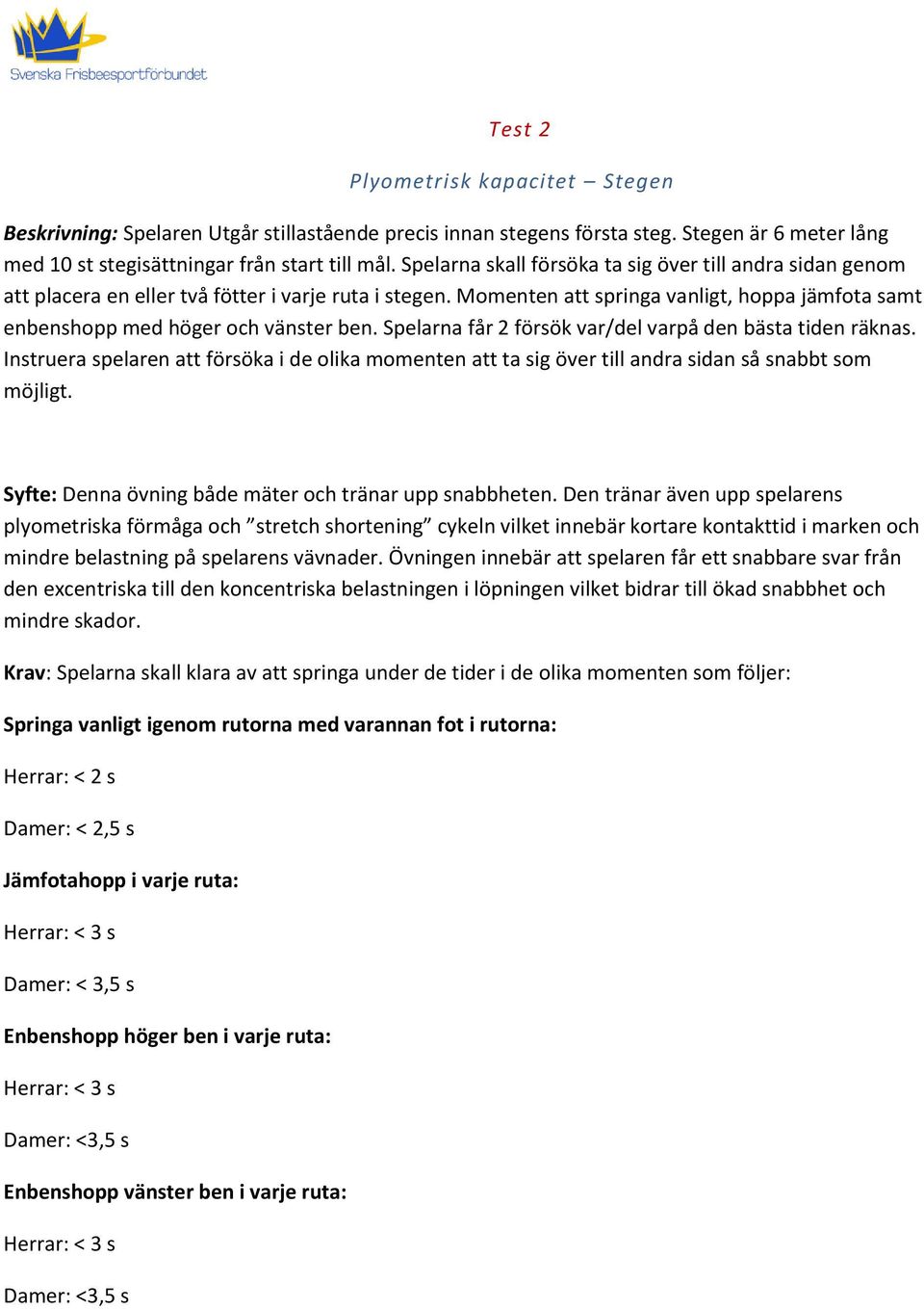 Spelarna får 2 försök var/del varpå den bästa tiden räknas. Instruera spelaren att försöka i de olika momenten att ta sig över till andra sidan så snabbt som möjligt.