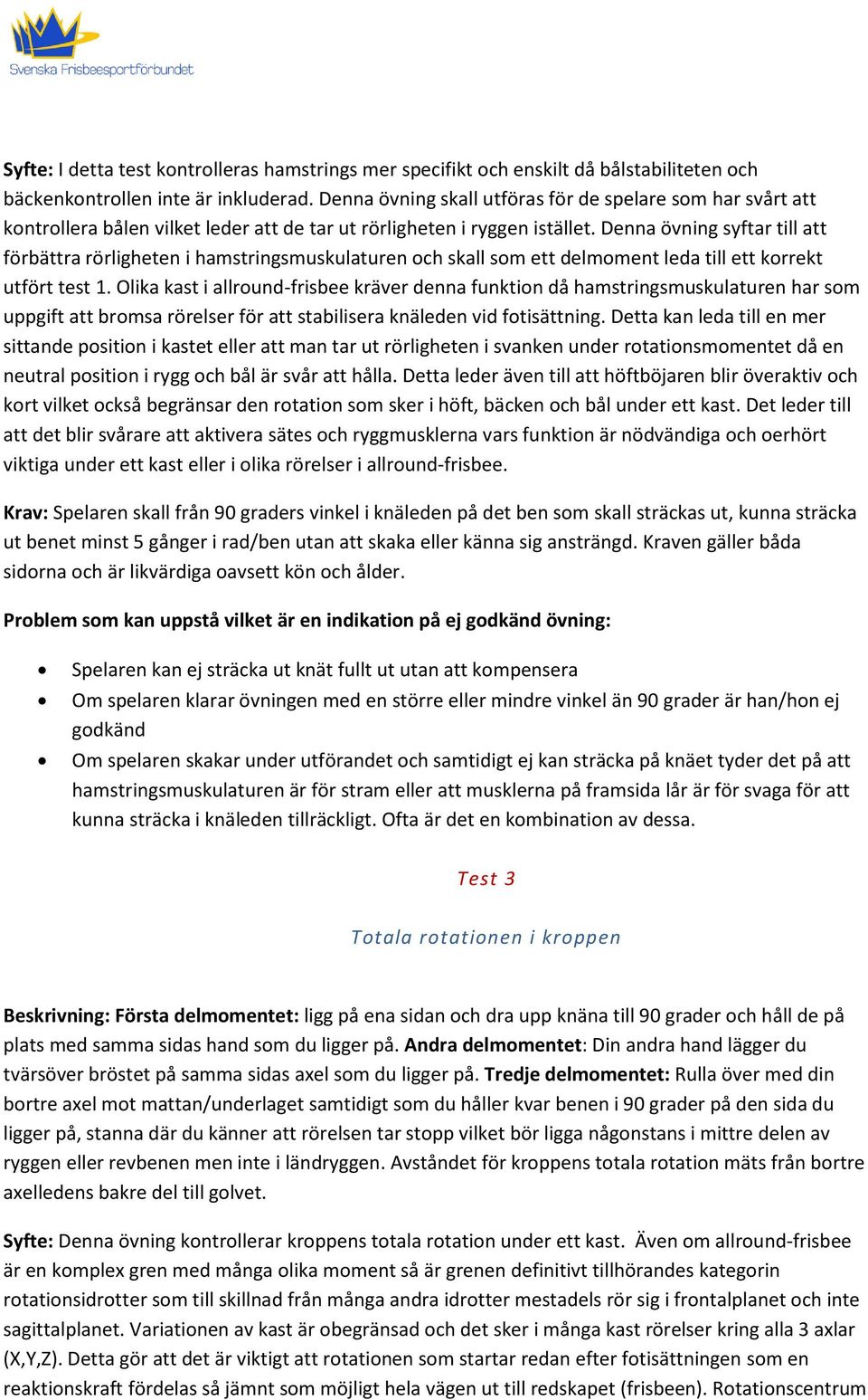 Denna övning syftar till att förbättra rörligheten i hamstringsmuskulaturen och skall som ett delmoment leda till ett korrekt utfört test 1.