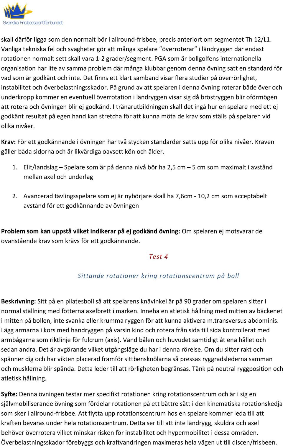 PGA som är bollgolfens internationella organisation har lite av samma problem där många klubbar genom denna övning satt en standard för vad som är godkänt och inte.