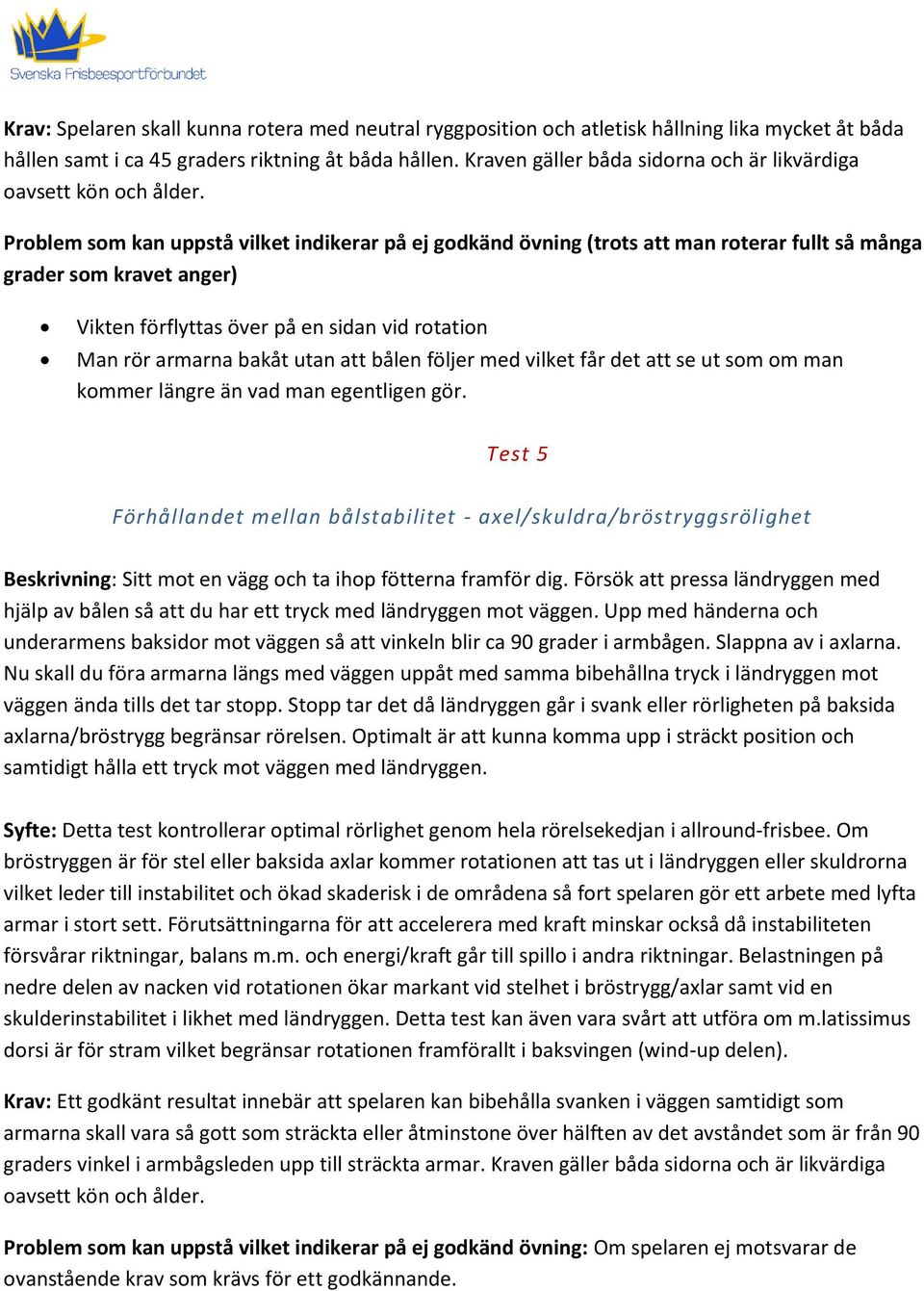Problem som kan uppstå vilket indikerar på ej godkänd övning (trots att man roterar fullt så många grader som kravet anger) Vikten förflyttas över på en sidan vid rotation Man rör armarna bakåt utan