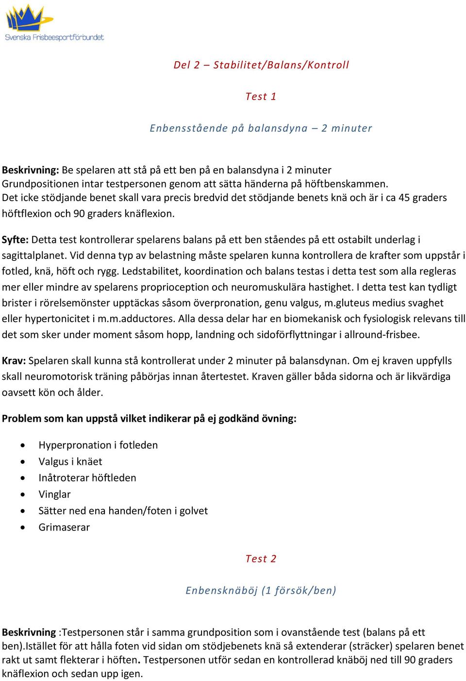 Syfte: Detta test kontrollerar spelarens balans på ett ben ståendes på ett ostabilt underlag i sagittalplanet.