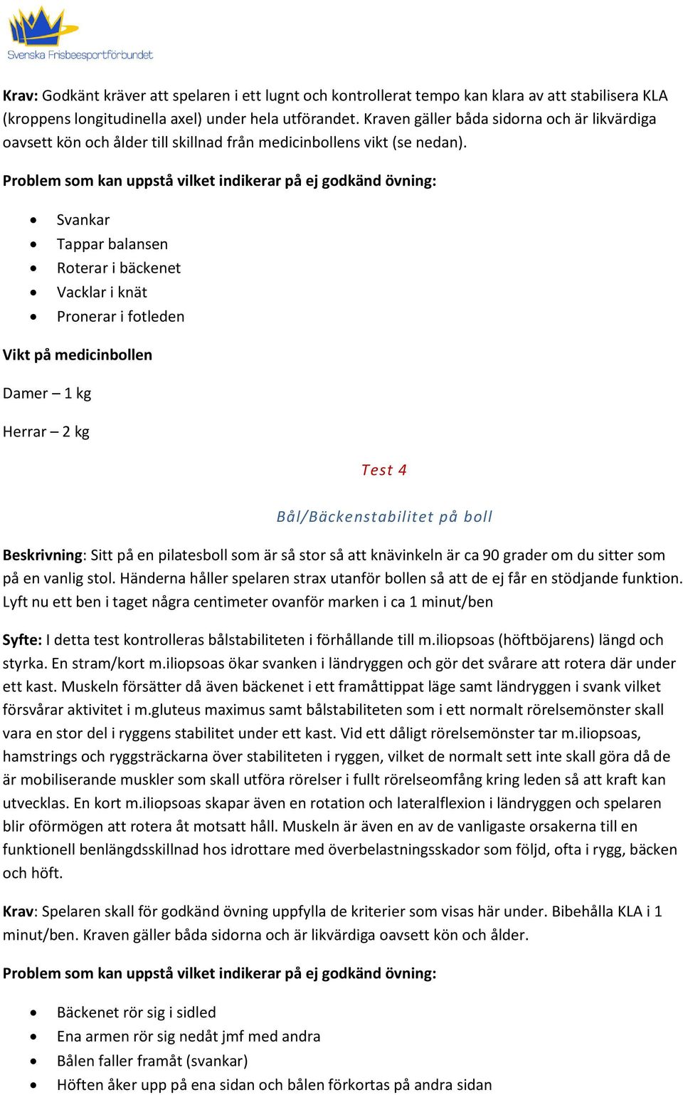 Problem som kan uppstå vilket indikerar på ej godkänd övning: Svankar Tappar balansen Roterar i bäckenet Vacklar i knät Pronerar i fotleden Vikt på medicinbollen Damer 1 kg Herrar 2 kg Test 4