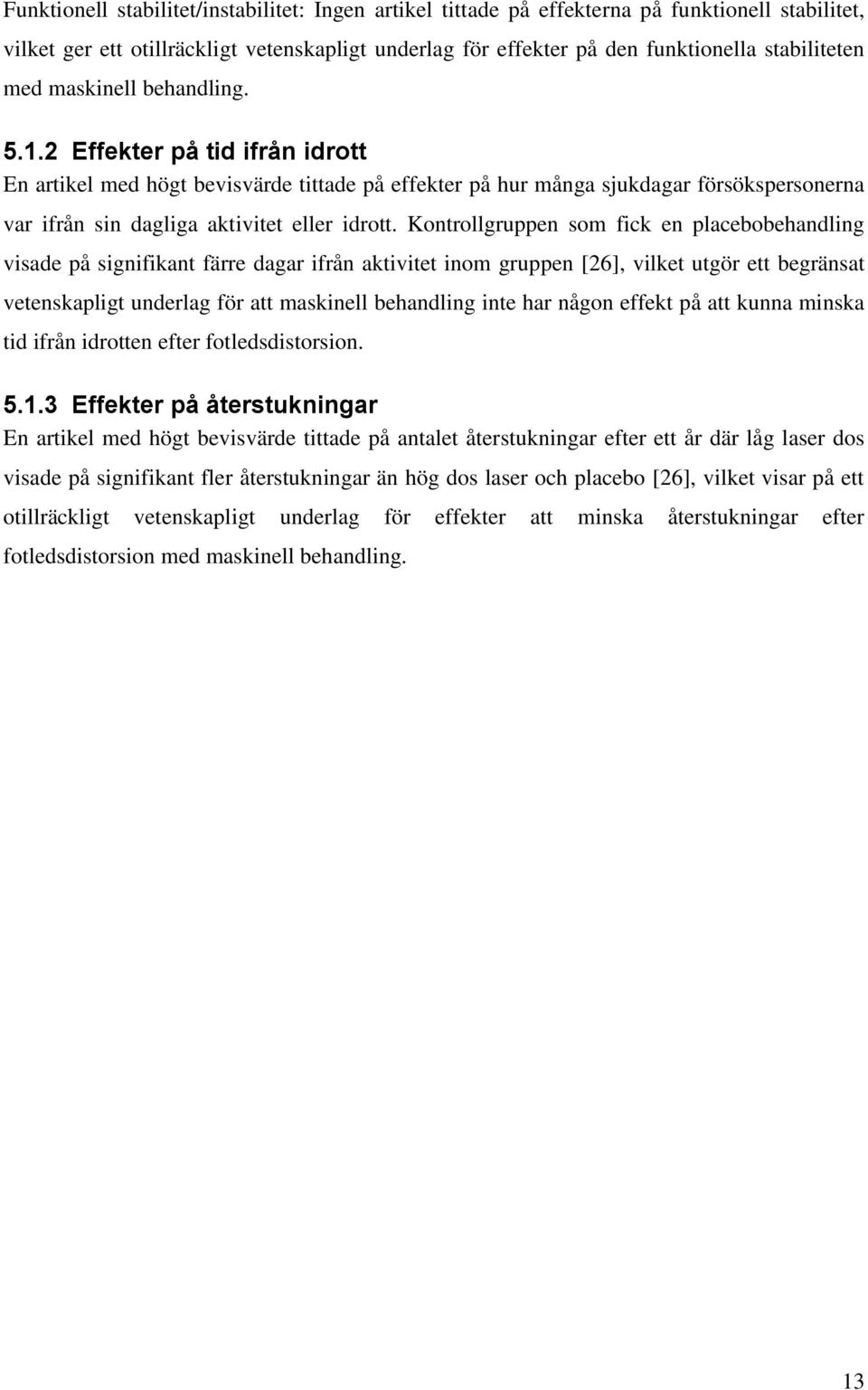 Kontrollgruppen som fick en placebobehandling visade på signifikant färre dagar ifrån aktivitet inom gruppen [26], vilket utgör ett begränsat vetenskapligt underlag för att maskinell behandling inte