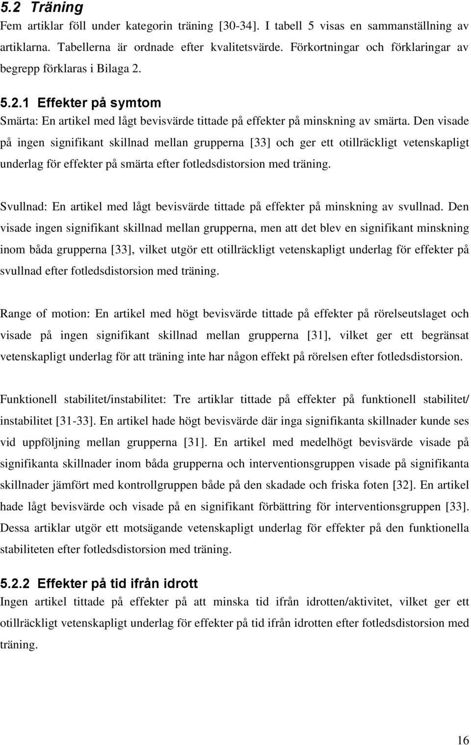 Den visade på ingen signifikant skillnad mellan grupperna [33] och ger ett otillräckligt vetenskapligt underlag för effekter på smärta efter fotledsdistorsion med träning.