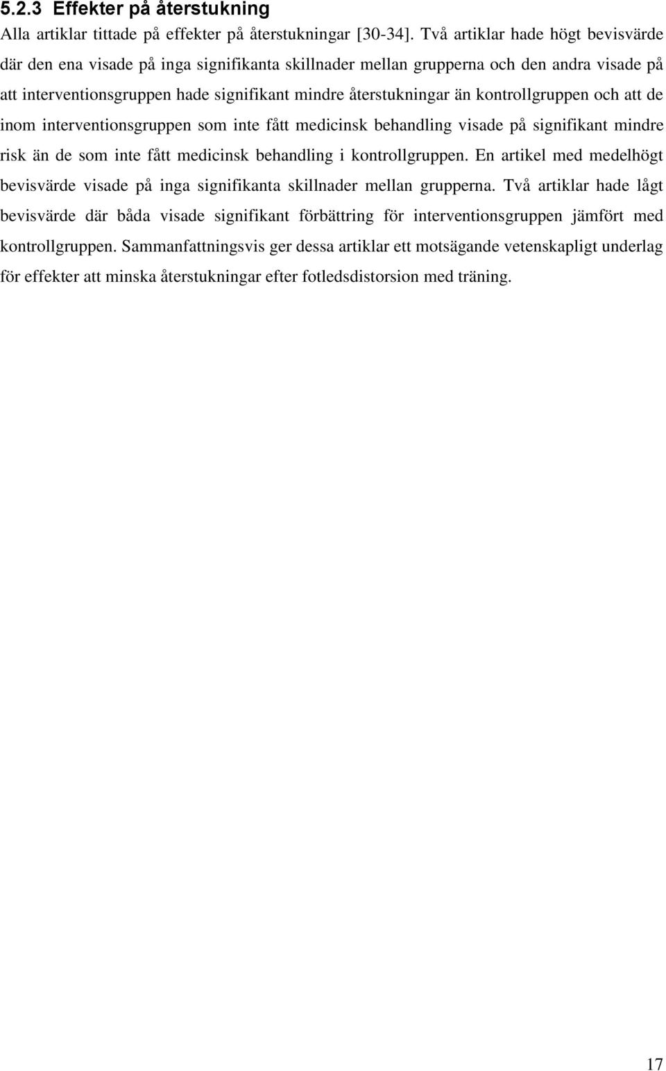 kontrollgruppen och att de inom interventionsgruppen som inte fått medicinsk behandling visade på signifikant mindre risk än de som inte fått medicinsk behandling i kontrollgruppen.