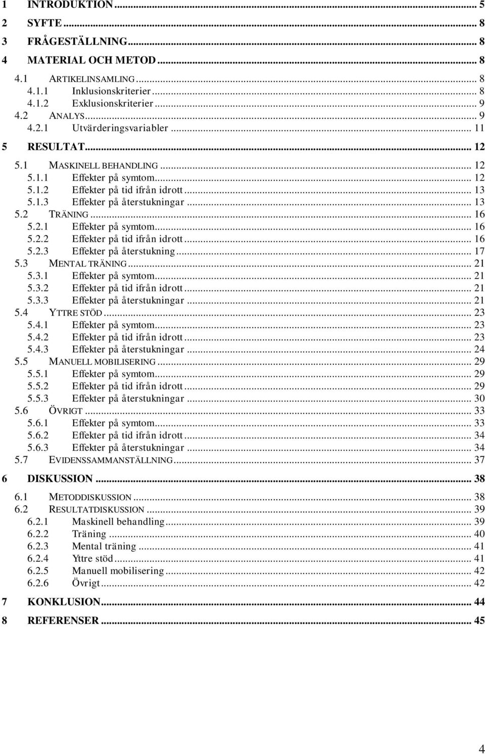 3 MENTAL TRÄNING... 21 5.3.1 Effekter på symtom... 21 5.3.2 Effekter på tid ifrån idrott... 21 5.3.3 Effekter på återstukningar... 21 5.4 YTTRE STÖD... 23 5.4.1 Effekter på symtom... 23 5.4.2 Effekter på tid ifrån idrott... 23 5.4.3 Effekter på återstukningar... 24 5.