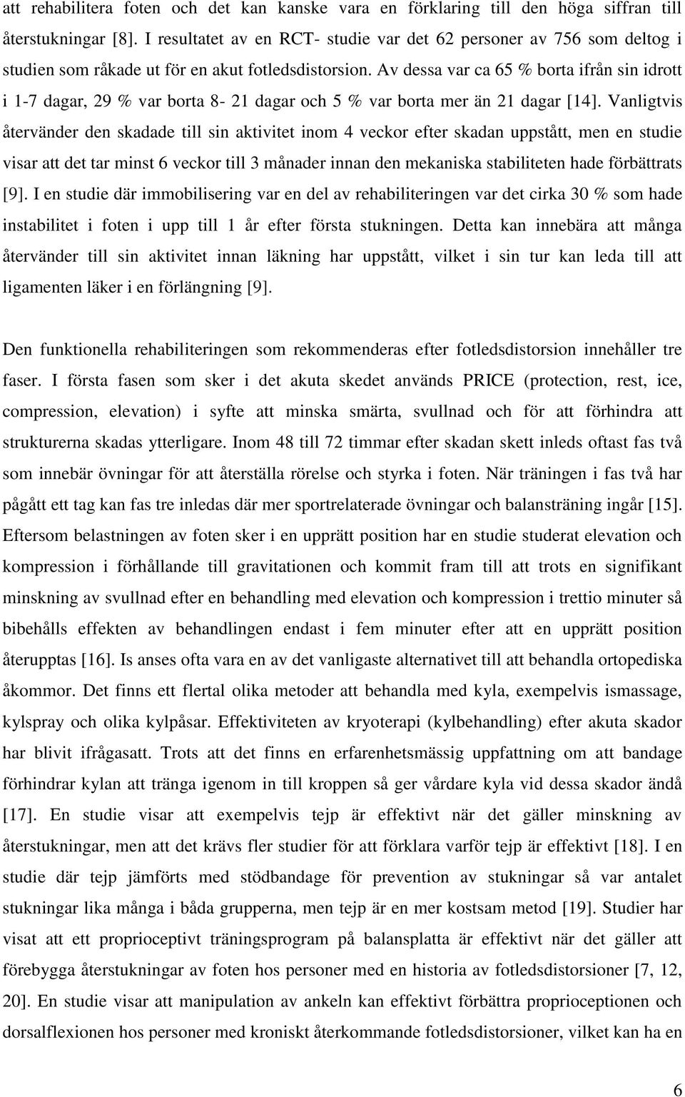 Av dessa var ca 65 % borta ifrån sin idrott i 1-7 dagar, 29 % var borta 8-21 dagar och 5 % var borta mer än 21 dagar [14].