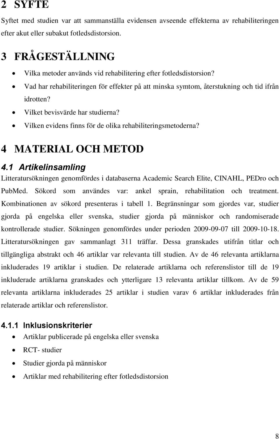 Vilket bevisvärde har studierna? Vilken evidens finns för de olika rehabiliteringsmetoderna? 4 MATERIAL OCH METOD 4.