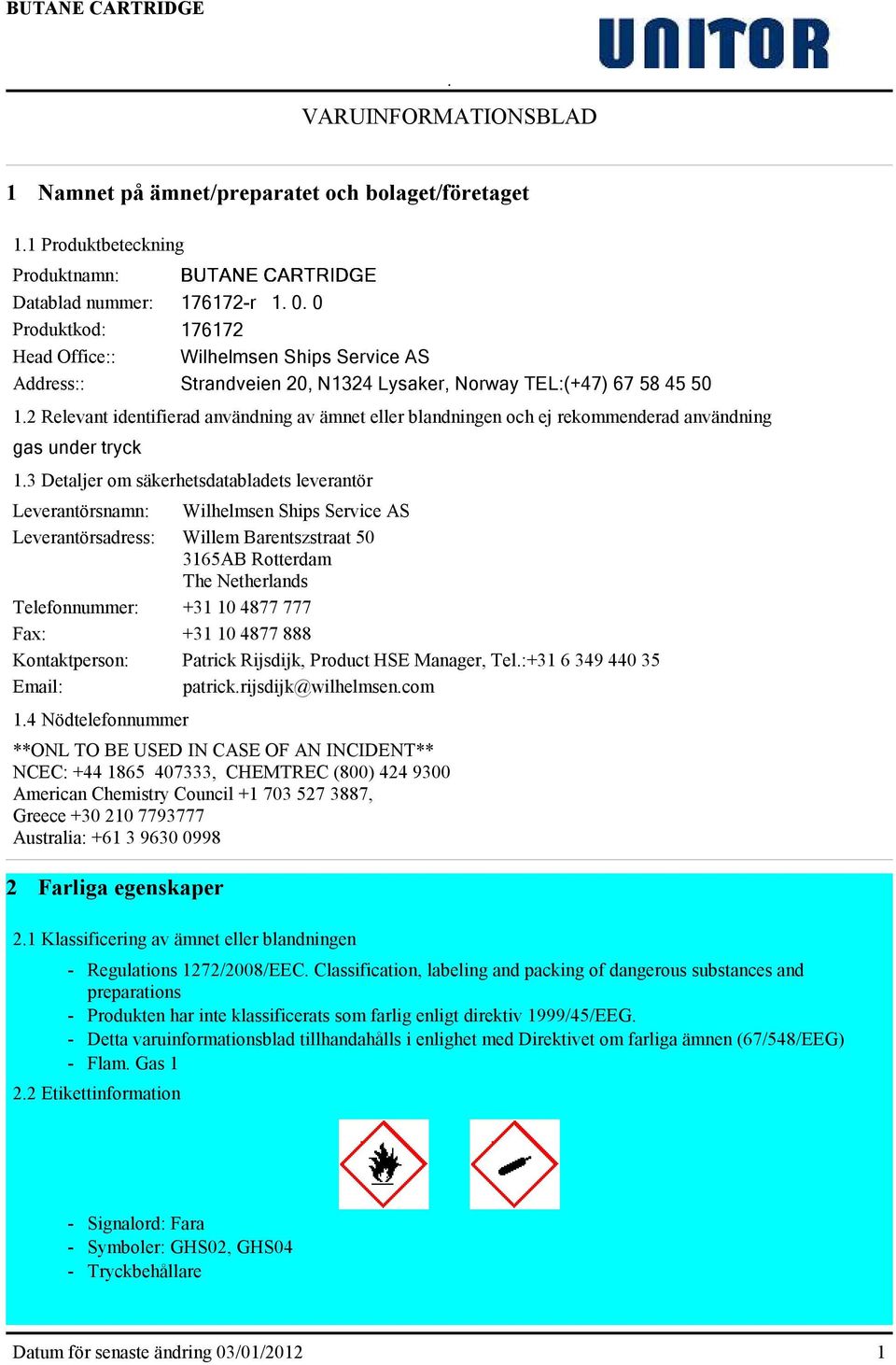 2 Relevant identifierad användning av ämnet eller blandningen och ej rekommenderad användning gas under tryck 1.