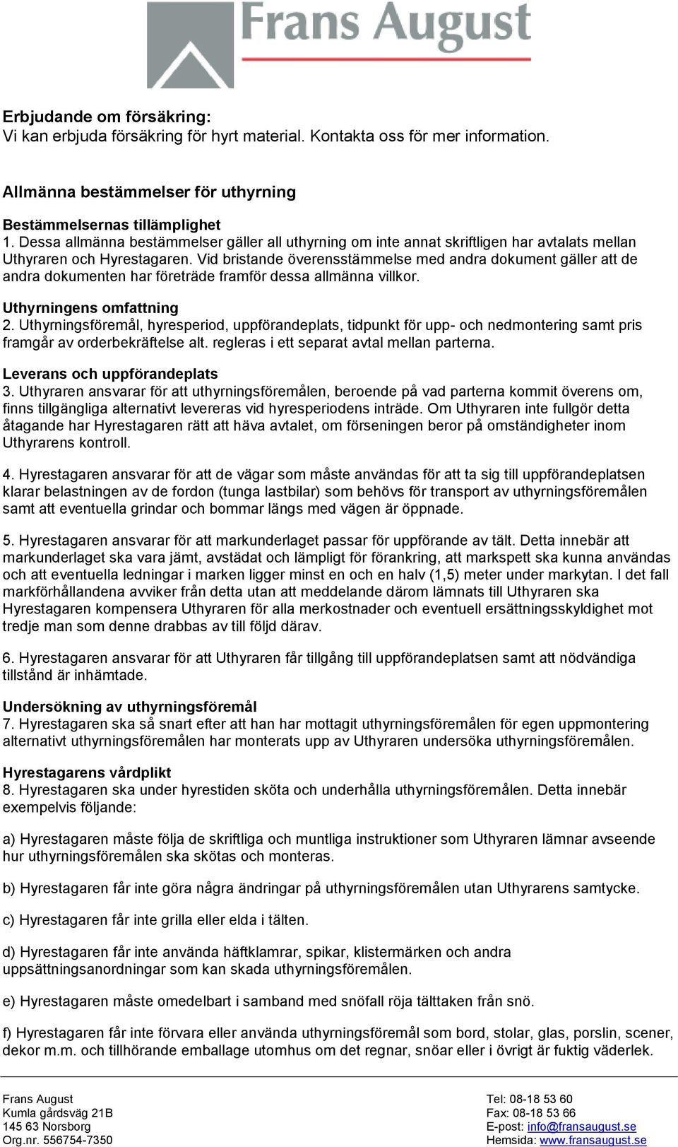 Vid bristande överensstämmelse med andra dokument gäller att de andra dokumenten har företräde framför dessa allmänna villkor. Uthyrningens omfattning 2.