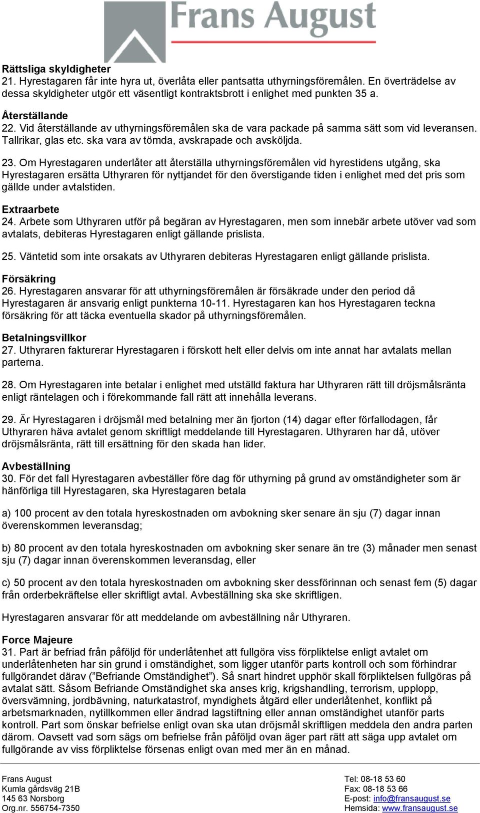 Vid återställande av uthyrningsföremålen ska de vara packade på samma sätt som vid leveransen. Tallrikar, glas etc. ska vara av tömda, avskrapade och avsköljda. 23.