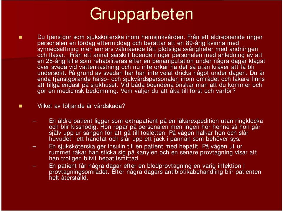 Från ett annat särskilt boende ringer personalen med anledning av att en 25-årig kille som rehabiliteras efter en benamputation under några dagar klagat över sveda vid vattenkastning och nu inte