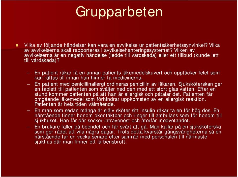 En patient råkar få en annan patients läkemedelskuvert och upptäcker felet som kan rättas till innan han hinner ta medicinerna. En patient med penicillinallergi ordineras penicillin av läkaren.