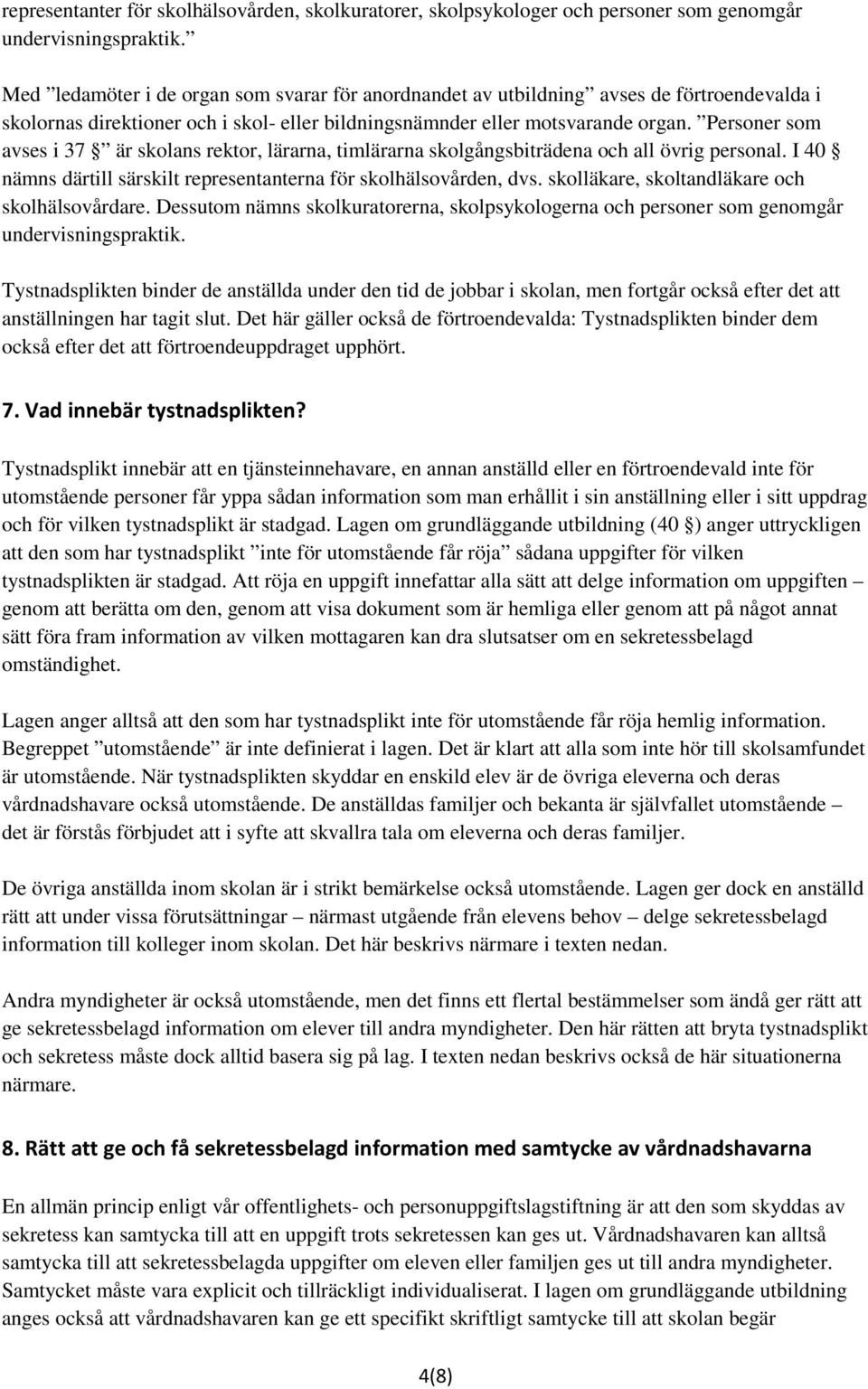 Personer som avses i 37 är skolans rektor, lärarna, timlärarna skolgångsbiträdena och all övrig personal. I 40 nämns därtill särskilt representanterna för skolhälsovården, dvs.