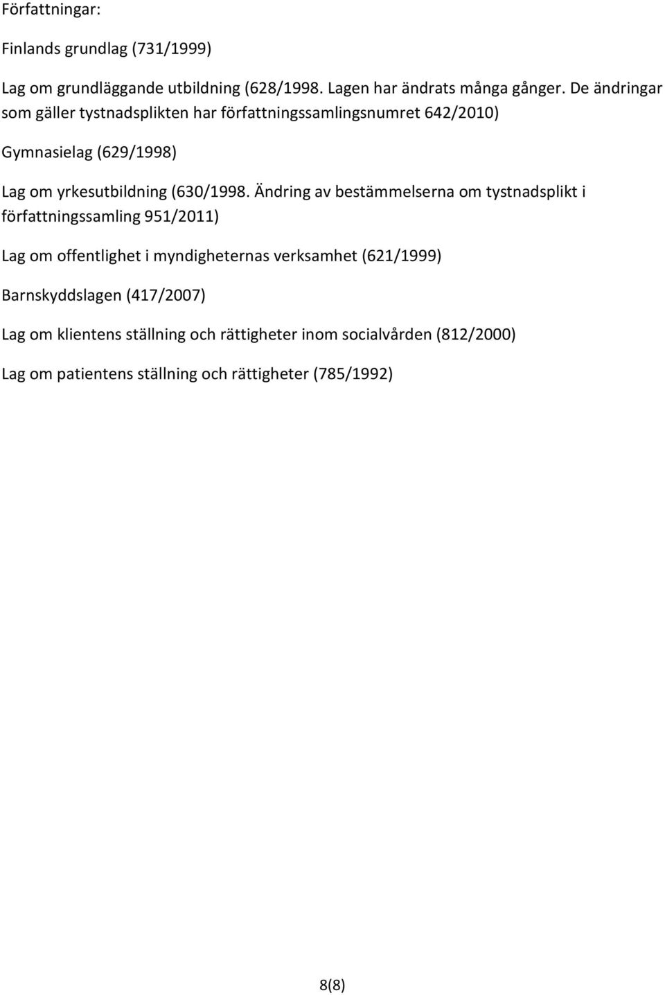 Ändring av bestämmelserna om tystnadsplikt i författningssamling 951/2011) Lag om offentlighet i myndigheternas verksamhet (621/1999)