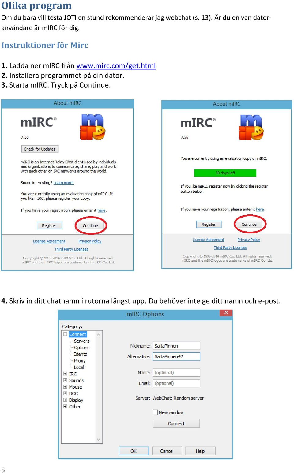 Ladda ner mirc från www.mirc.com/get.html 2. Installera programmet på din dator. 3.