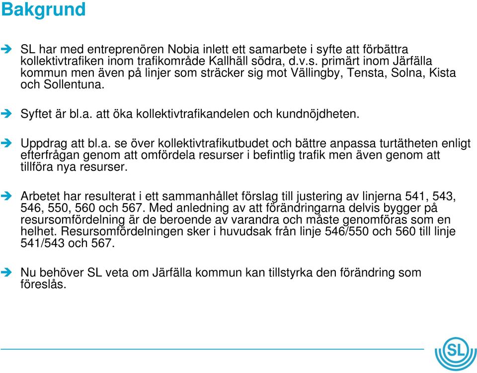 Arbetet har resulterat i ett sammanhållet förslag till justering av linjerna 541, 543, 546, 550, 560 och 567.