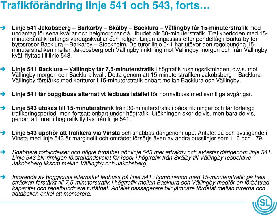 De turer linje 541 har utöver den regelbundna 15- minuterstrafiken mellan Jakobsberg och Vällingby i riktning mot Vällingby morgon och från Vällingby kväll flyttas till linje 543.