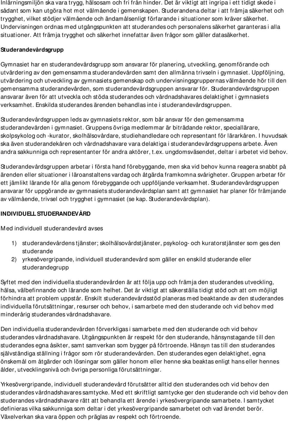 Undervisningen ordnas med utgångspunkten att studerandes och personalens säkerhet garanteras i alla situationer. Att främja trygghet och säkerhet innefattar även frågor som gäller datasäkerhet.