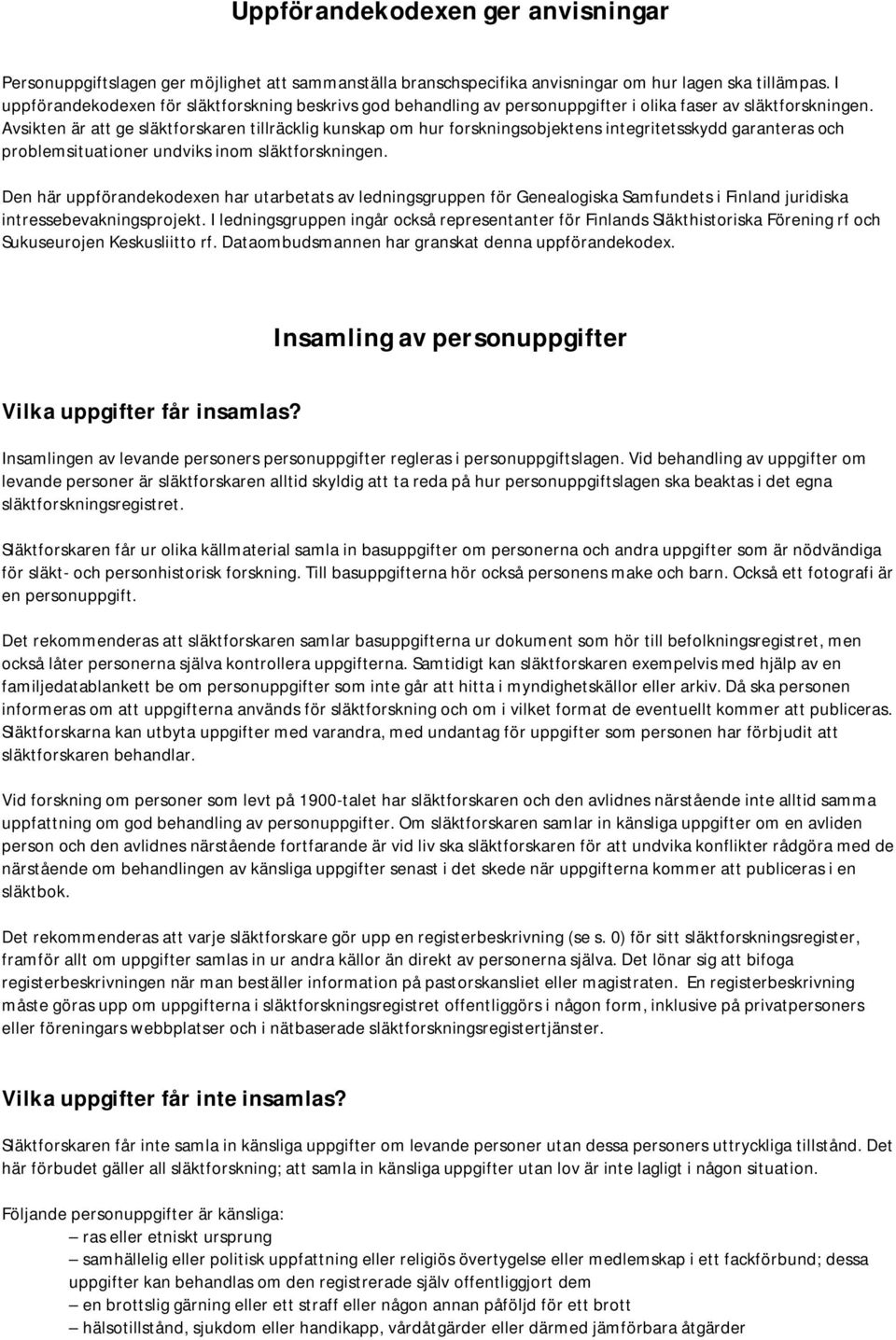 Avsikten är att ge släktforskaren tillräcklig kunskap om hur forskningsobjektens integritetsskydd garanteras och problemsituationer undviks inom släktforskningen.