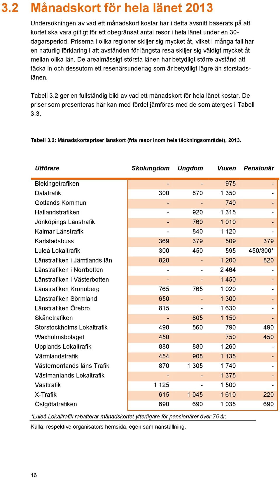 De arealmässigt största länen har betydligt större avstånd att täcka in och dessutom ett resenärsunderlag som är betydligt lägre än storstadslänen. Tabell 3.