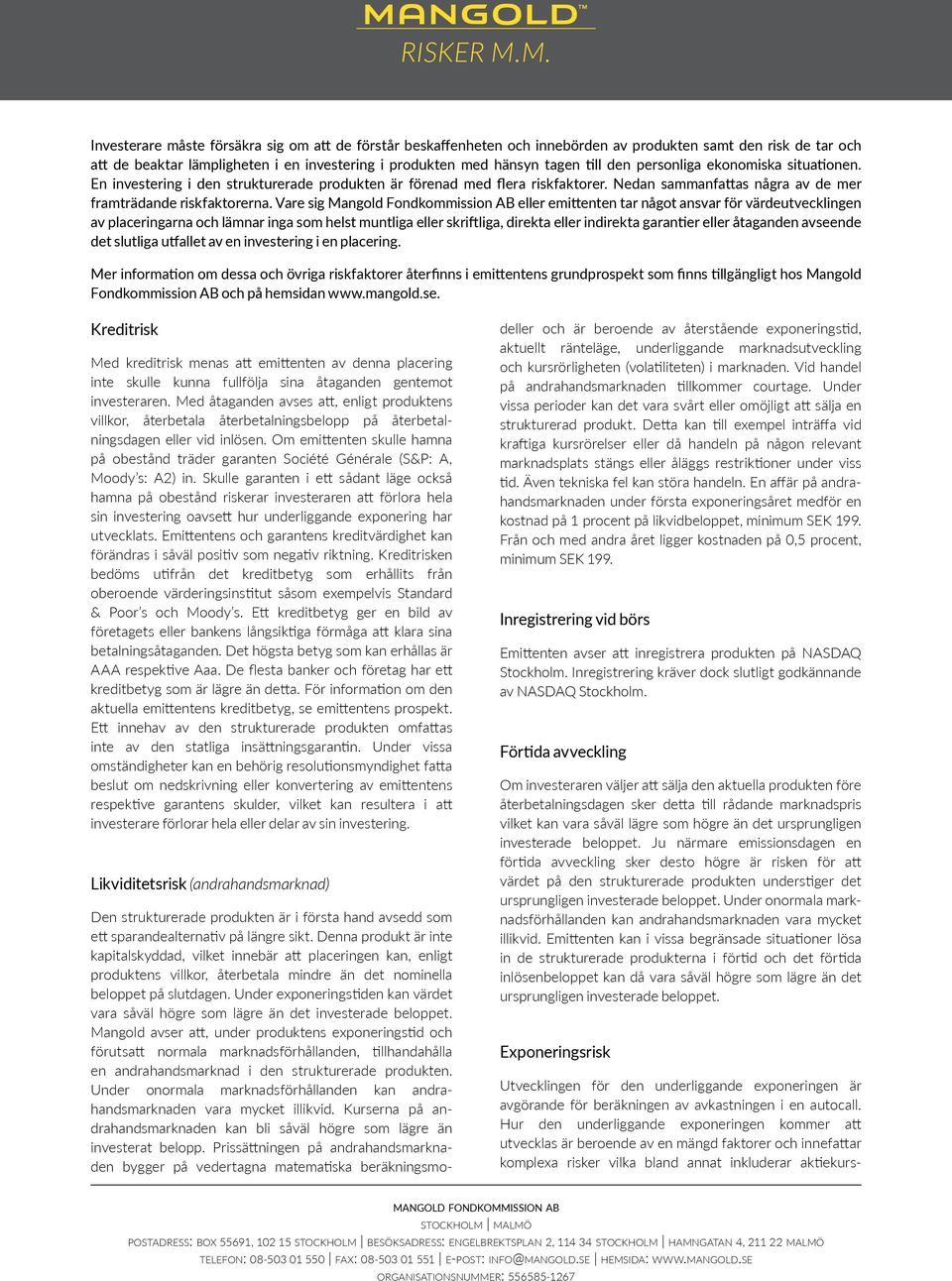 den personliga ekonomiska situationen. En investering i den strukturerade produkten är förenad med flera riskfaktorer. Nedan sammanfattas några av de mer framträdande riskfaktorerna.