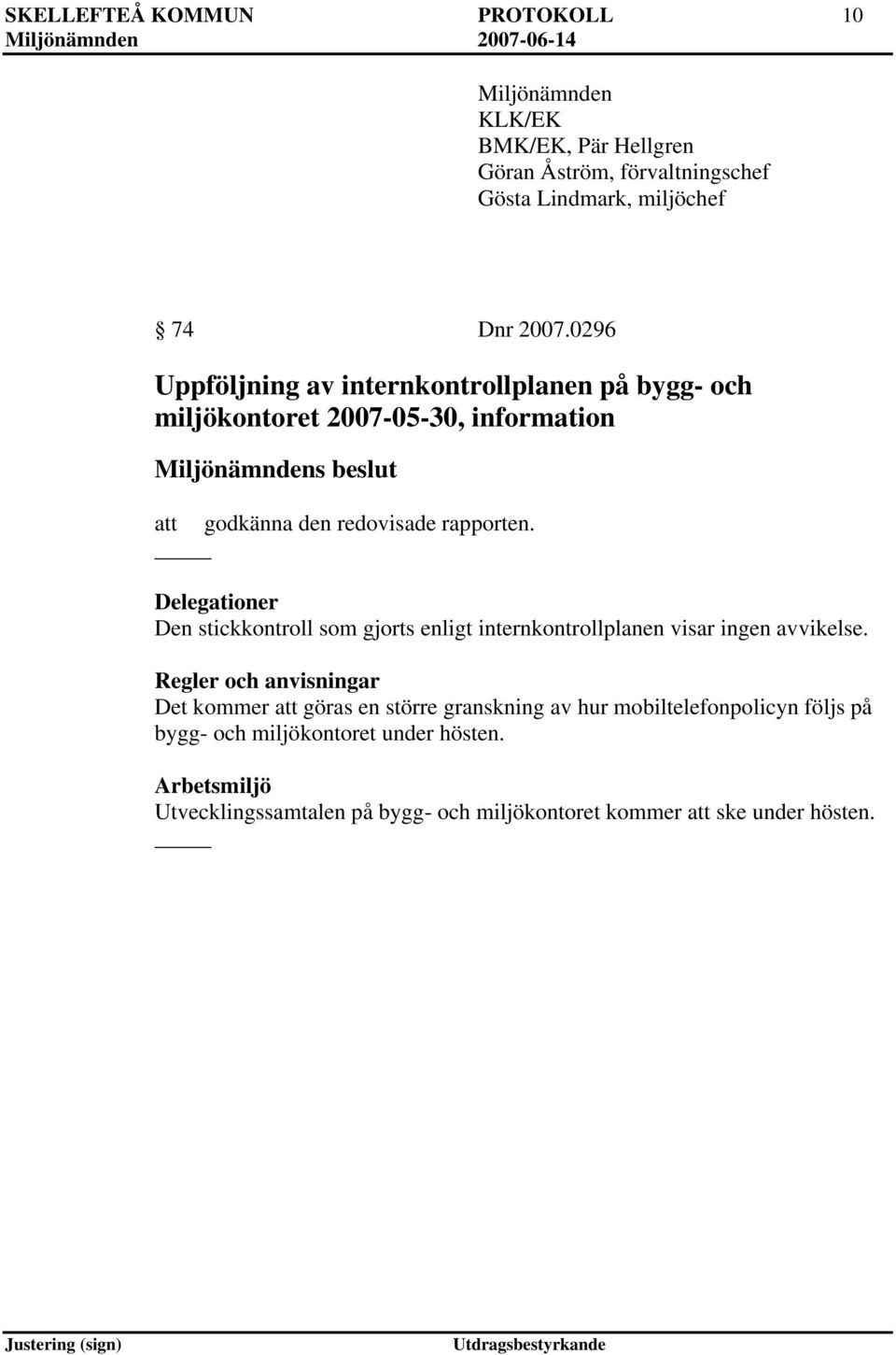 Delegationer Den stickkontroll som gjorts enligt internkontrollplanen visar ingen avvikelse.
