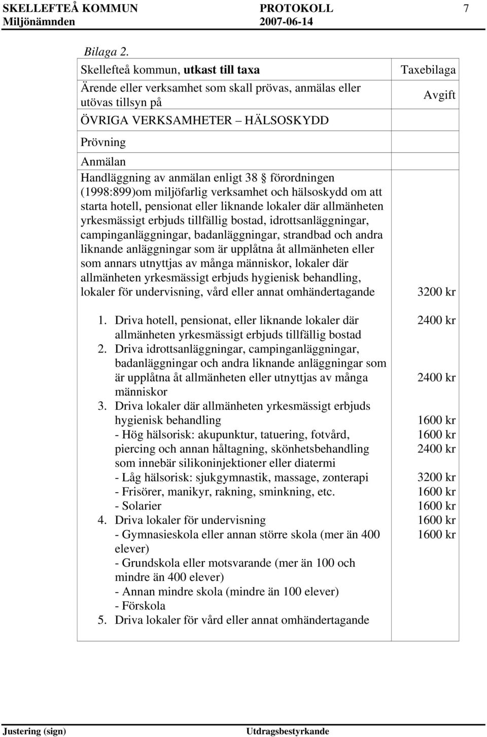 38 förordningen (1998:899)om miljöfarlig verksamhet och hälsoskydd om att starta hotell, pensionat eller liknande lokaler där allmänheten yrkesmässigt erbjuds tillfällig bostad, idrottsanläggningar,