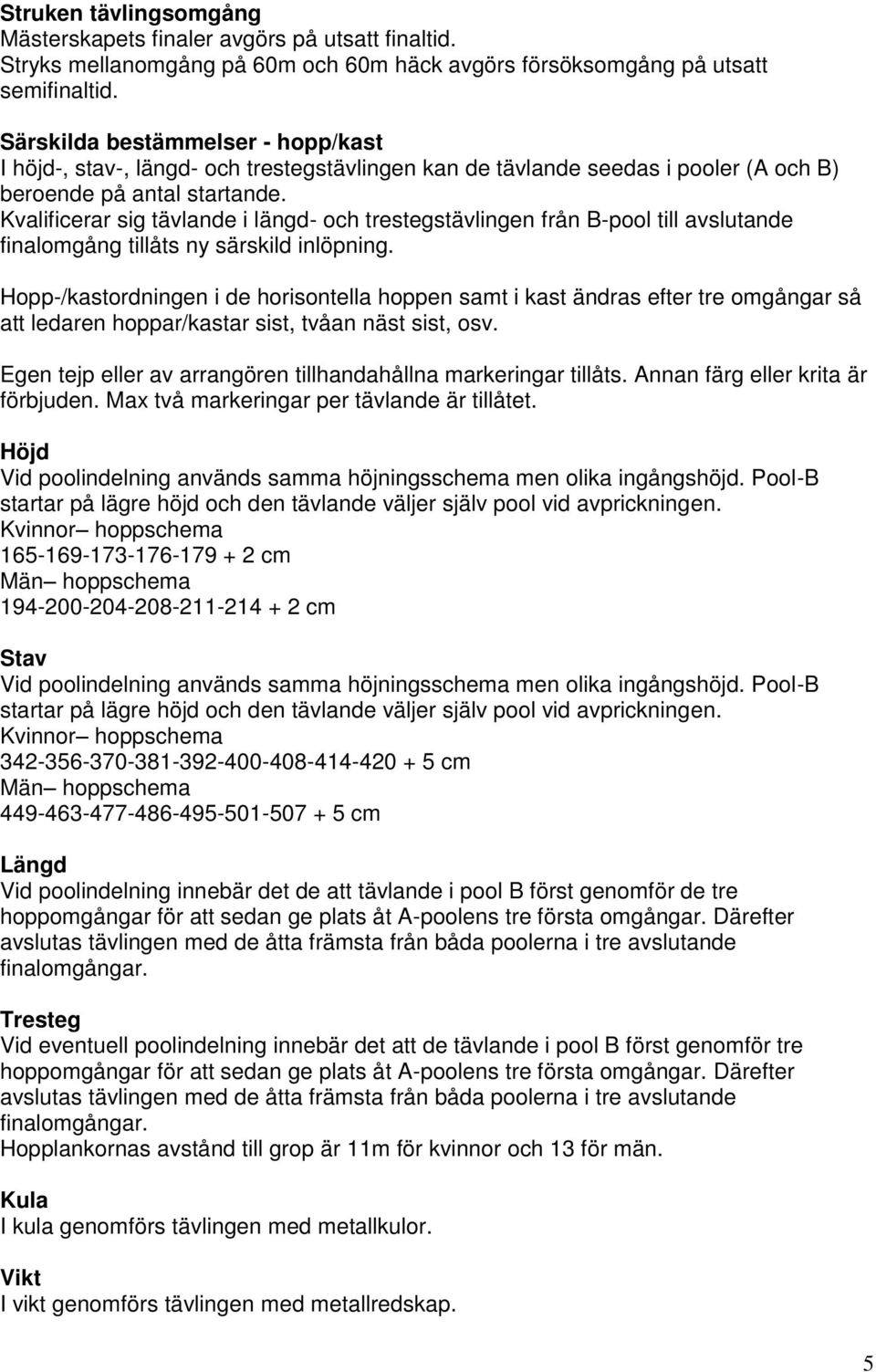 Kvalificerar sig tävlande i längd- och trestegstävlingen från B-pool till avslutande finalomgång tillåts ny särskild inlöpning.