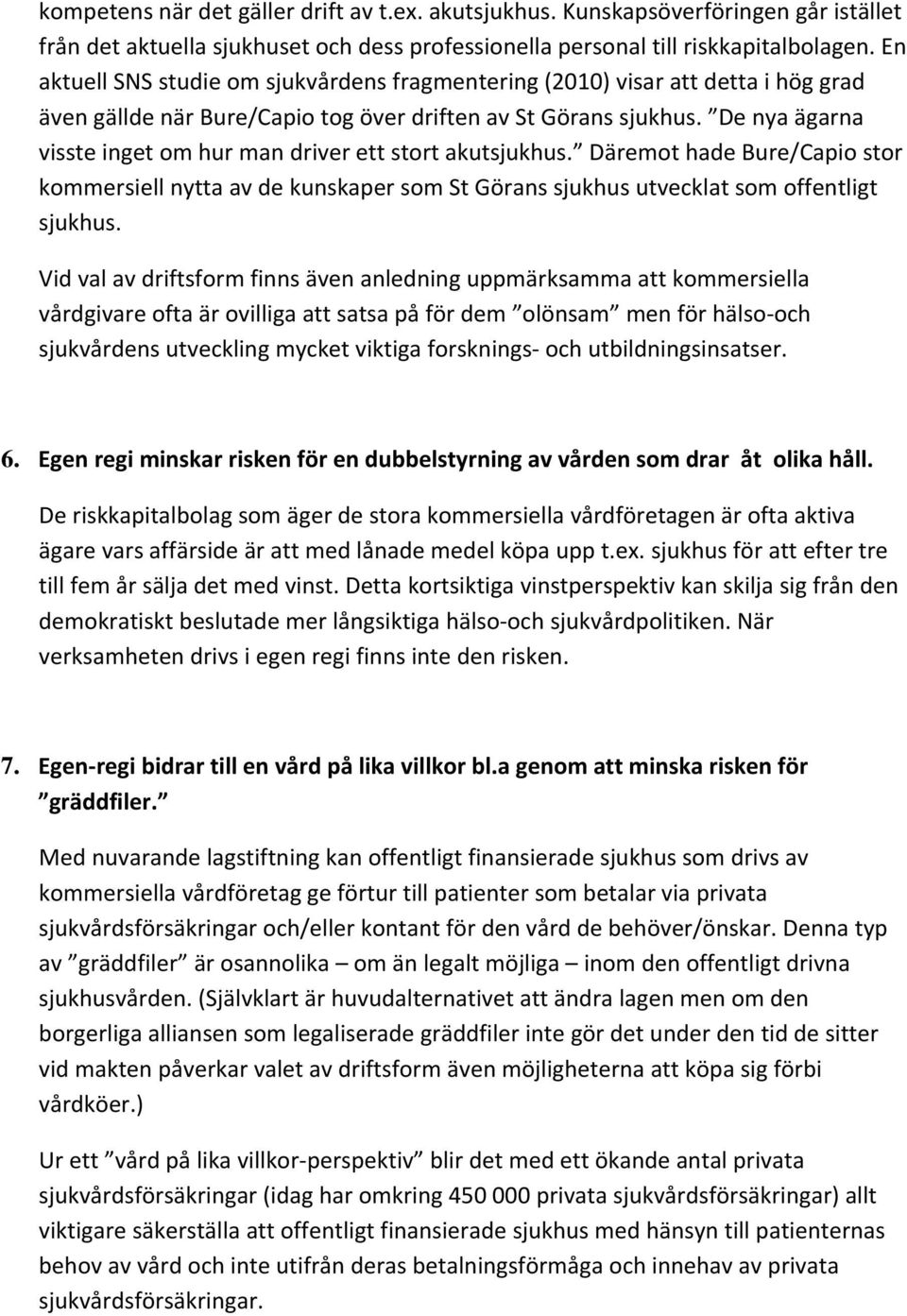 De nya ägarna visste inget om hur man driver ett stort akutsjukhus. Däremot hade Bure/Capio stor kommersiell nytta av de kunskaper som St Görans sjukhus utvecklat som offentligt sjukhus.