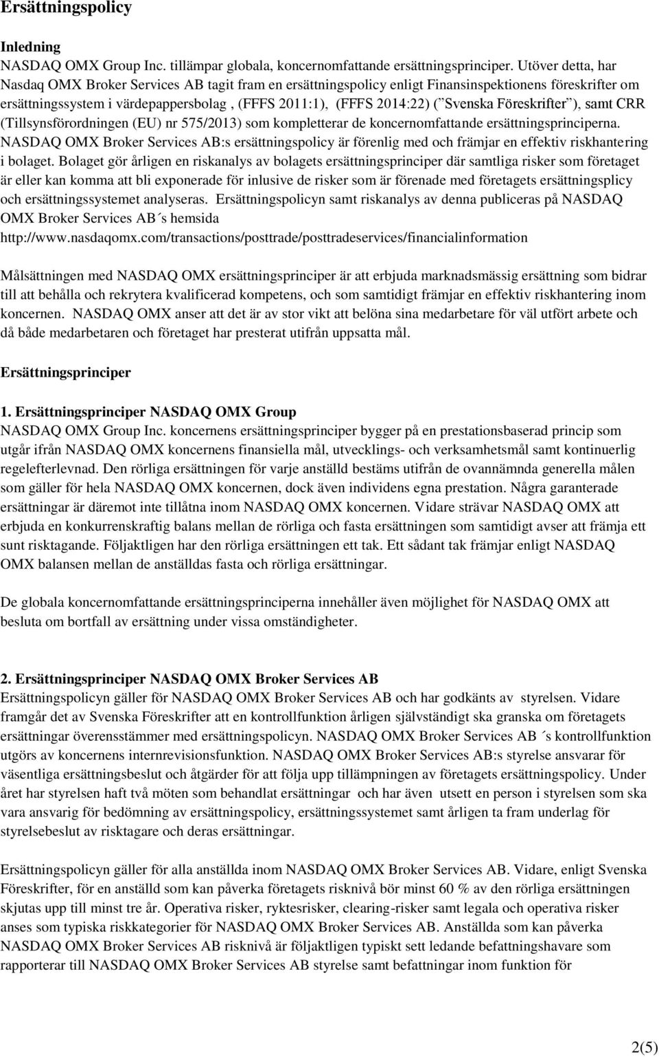 Svenska Föreskrifter ), samt CRR (Tillsynsförordningen (EU) nr 575/2013) som kompletterar de koncernomfattande ersättningsprinciperna.