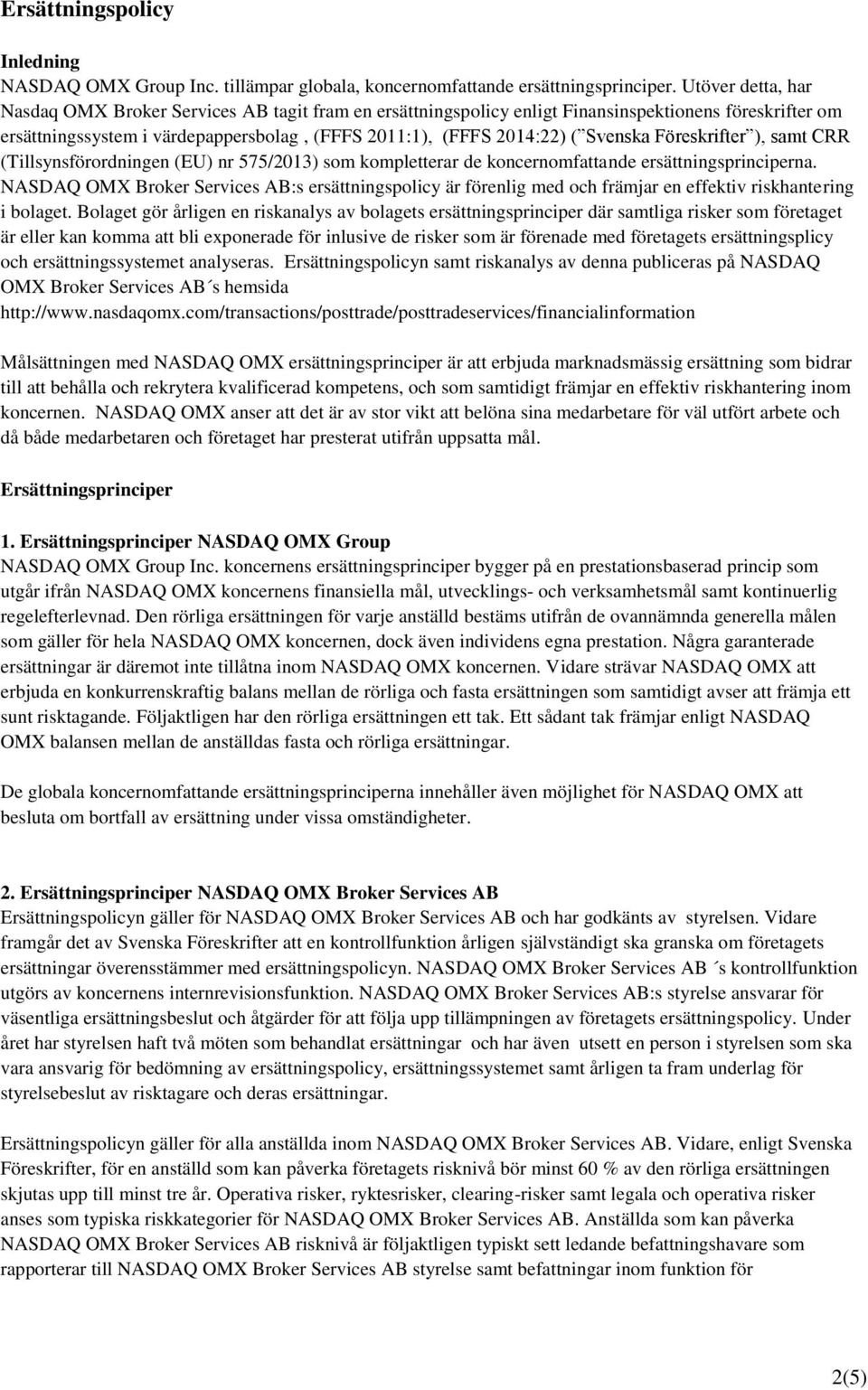 Svenska Föreskrifter ), samt CRR (Tillsynsförordningen (EU) nr 575/2013) som kompletterar de koncernomfattande ersättningsprinciperna.