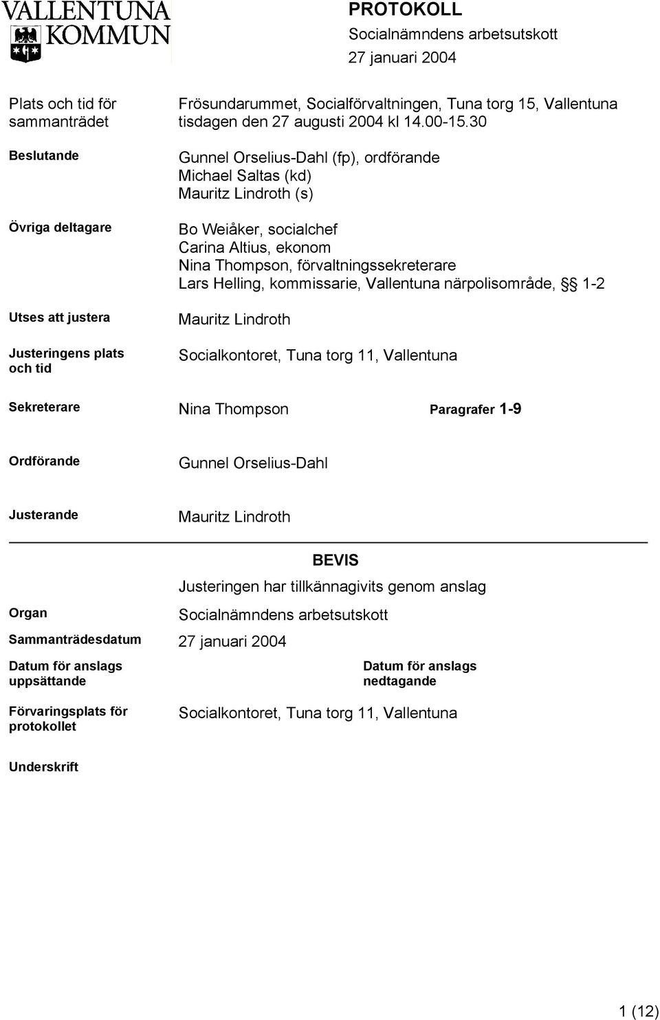 30 Gunnel Orselius-Dahl (fp), ordförande Michael Saltas (kd) Mauritz Lindroth (s) Bo Weiåker, socialchef Carina Altius, ekonom Nina Thompson, förvaltningssekreterare Lars Helling, kommissarie,