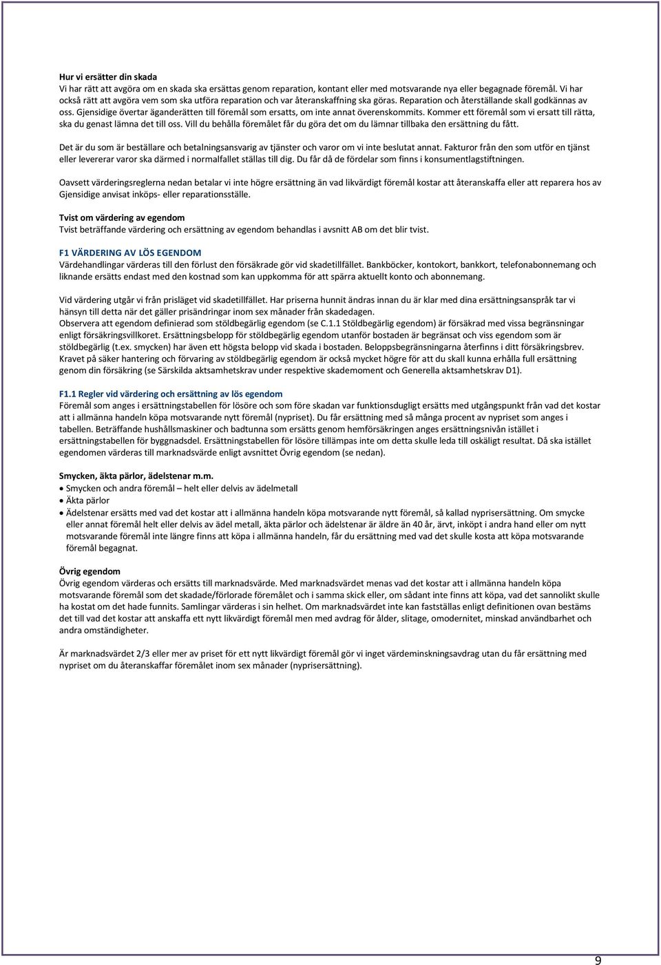 Gjensidige övertar äganderätten till föremål som ersatts, om inte annat överenskommits. Kommer ett föremål som vi ersatt till rätta, ska du genast lämna det till oss.