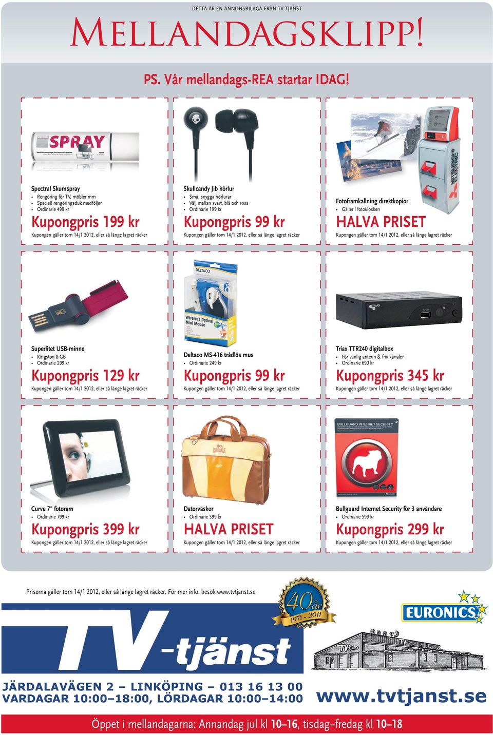 Fotoframkallning direktkopior Kupongpris 199 kr Kupongpris 99 kr HALVA PRISET Superlitet USB-minne Gäller i fotokiosken Triax TTR240 digitalbox Kingston 8 GB Ordinarie 299 kr Deltaco MS-416 trådlös