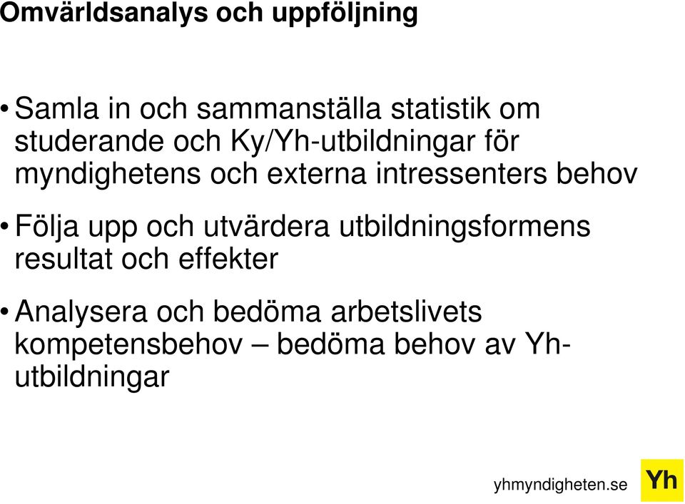 intressenters behov Följa upp och utvärdera utbildningsformens resultat