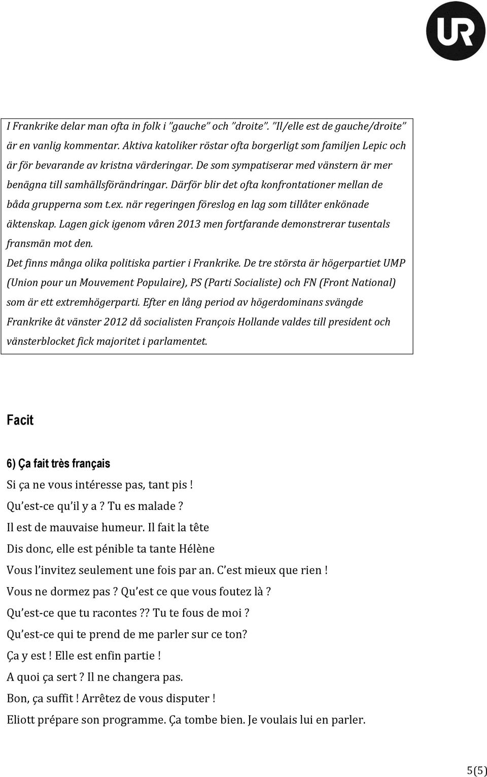 Därför blir det ofta konfrontationer mellan de båda grupperna som t.ex. när regeringen föreslog en lag som tillåter enkönade äktenskap.