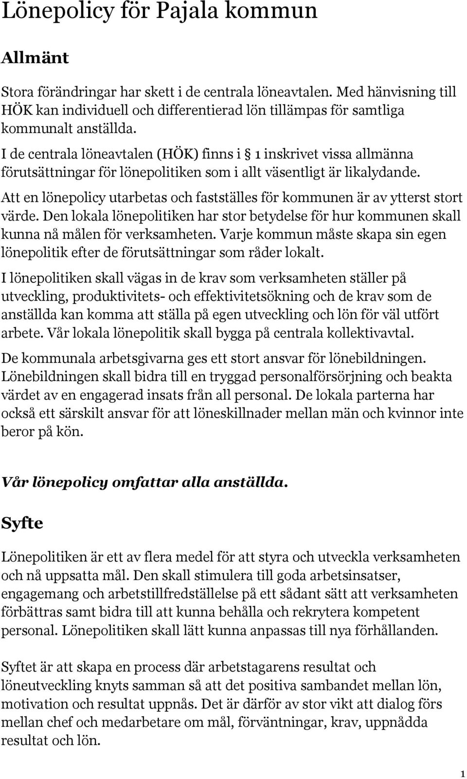 Att en lönepolicy utarbetas och fastställes för kommunen är av ytterst stort värde. Den lokala lönepolitiken har stor betydelse för hur kommunen skall kunna nå målen för verksamheten.