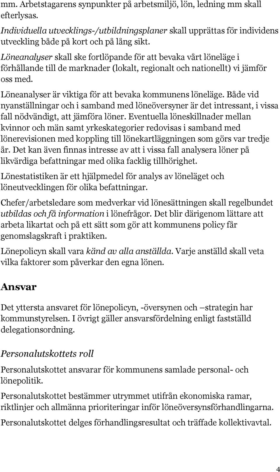 Löneanalyser är viktiga för att bevaka kommunens löneläge. Både vid nyanställningar och i samband med löneöversyner är det intressant, i vissa fall nödvändigt, att jämföra löner.