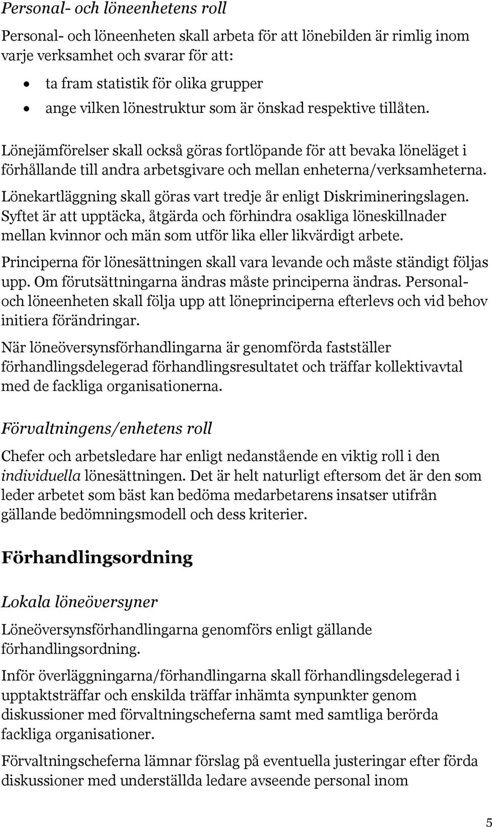 Lönekartläggning skall göras vart tredje år enligt Diskrimineringslagen.