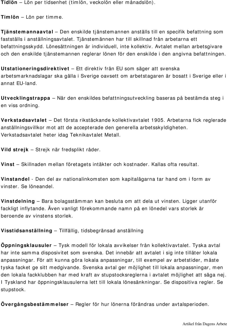 Lönesättningen är individuell, inte kollektiv. Avtalet mellan arbetsgivare och den enskilde tjänstemannen reglerar lönen för den enskilde i den angivna befattningen.