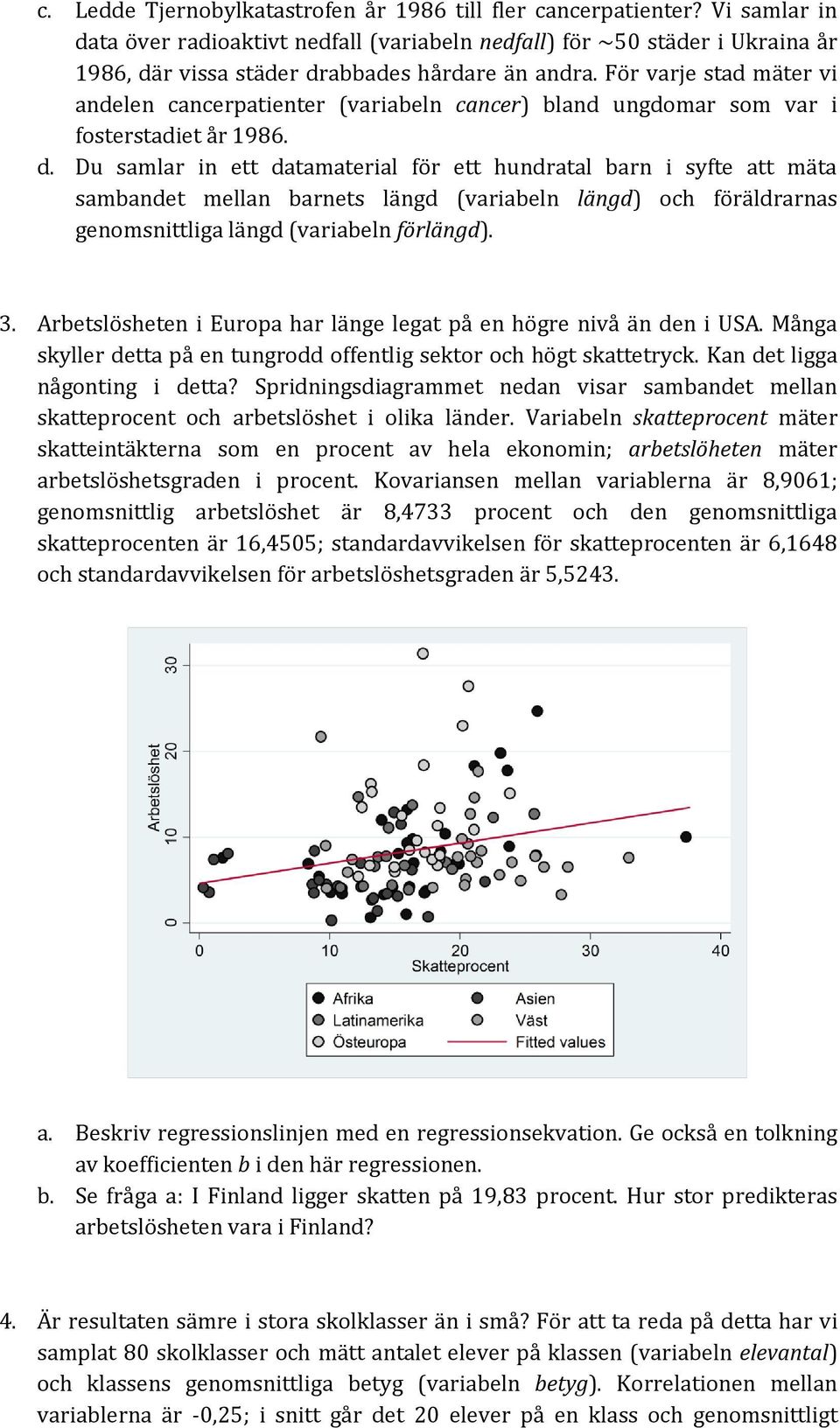 För varje stad mäter vi andelen cancerpatienter (variabeln cancer) bland ungdomar som var i fosterstadiet år 1986. d.