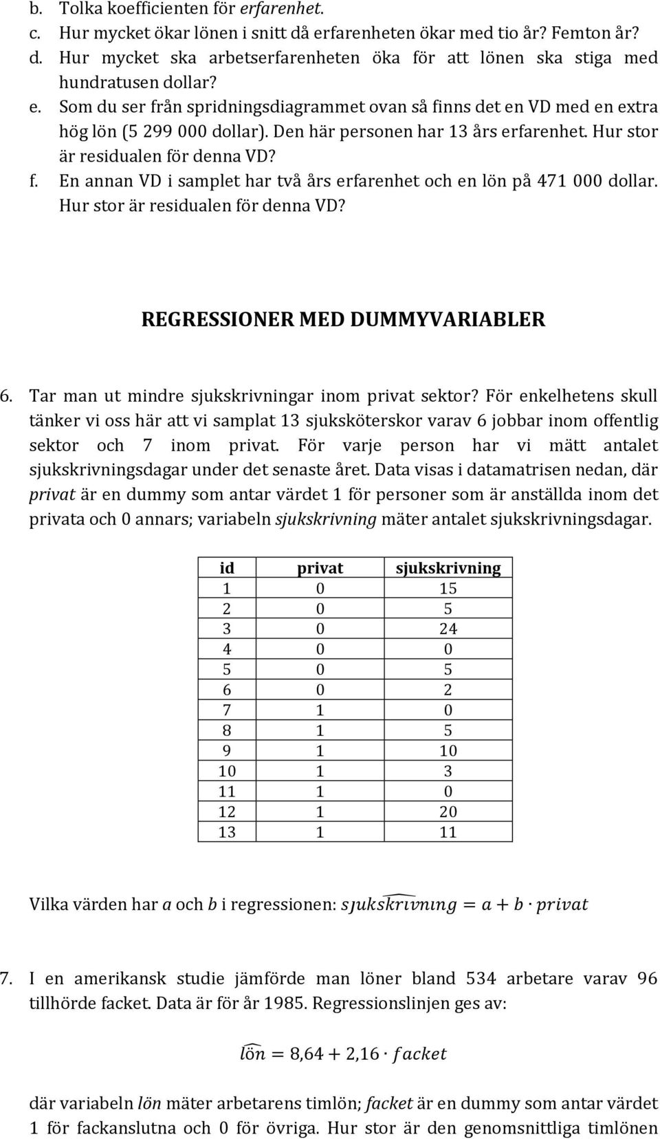 Hur stor är residualen för denna VD? REGRESSIONER MED DUMMYVARIABLER 6. Tar man ut mindre sjukskrivningar inom privat sektor?